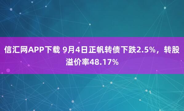 信汇网APP下载 9月4日正帆转债下跌2.5%,转股溢价率48.17%